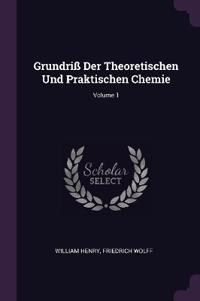 Grundriß Der Theoretischen Und Praktischen Chemie; Volume 1