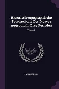 Historisch-topographische Beschreibung Der Diöcese Augsburg In Drey Perioden; Volume 2