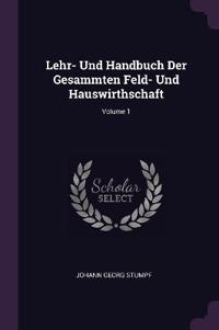 Lehr- Und Handbuch Der Gesammten Feld- Und Hauswirthschaft; Volume 1