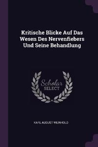 Kritische Blicke Auf Das Wesen Des Nervenfiebers Und Seine Behandlung