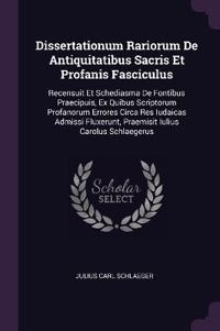 Dissertationum Rariorum De Antiquitatibus Sacris Et Profanis Fasciculus