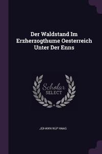 Der Waldstand Im Erzherzogthume Oesterreich Unter Der Enns