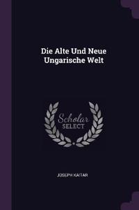 Die Alte Und Neue Ungarische Welt
