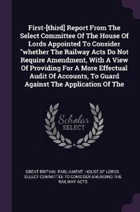First-[third] Report From The Select Committee Of The House Of Lords Appointed To Consider "whether The Railway Acts Do Not Require Amendment, With A View Of Providing For A More Effectual Audit Of Accounts, To Guard Against The Application Of The