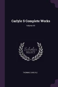 Carlyle S Complete Works; Volume VII
