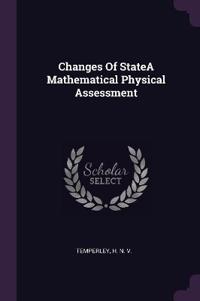 Changes Of StateA Mathematical Physical Assessment