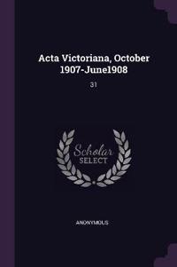 Acta Victoriana, October 1907-June1908