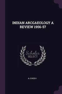 Indian Arcgaeology a Review 1956-57