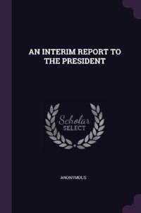An Interim Report to the President