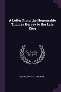 A Letter From the Honourable Thomas Hervey to the Late King