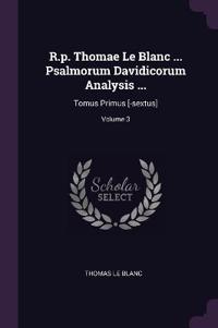 R.p. Thomae Le Blanc ... Psalmorum Davidicorum Analysis ...