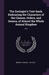 The Zoologist's Text-book, Embracing the Characters of the Classes, Orders, and Genera, of Almost the Whole Animal Kingdom