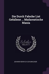 Die Durch Falsche List Gefallene ... Madareatische Mania