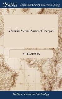 A Familiar Medical Survey of Liverpool