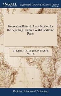Procreation Refin'd. a New Method for the Begetting Children with Handsome Faces