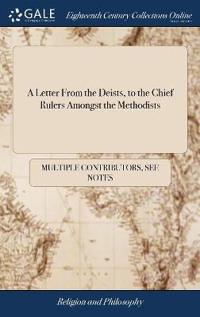 A Letter from the Deists, to the Chief Rulers Amongst the Methodists