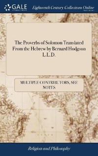 The Proverbs of Solomon Translated from the Hebrew by Bernard Hodgson L.L.D.