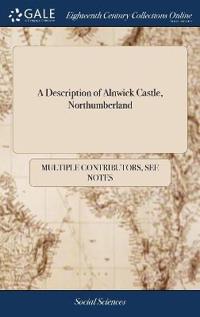 Bokomslag för "A Description of Alnwick Castle, Northumberland"