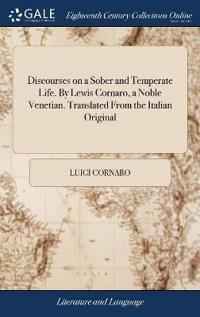 Bokomslag for "Discourses on a Sober and Temperate Life. by Lewis Cornaro, a Noble Venetian. Translated from the Italian Original"