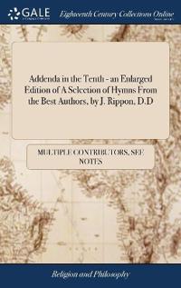 Addenda in the Tenth - an Enlarged Edition of A Selection of Hymns From the Best Authors, by J. Rippon, D.D