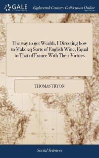 The way to get Wealth, I Directing how to Make 23 Sorts of English Wine, Equal to That of France With Their Virtues
