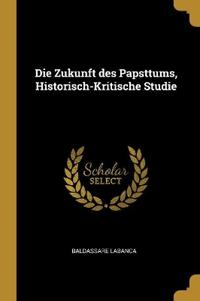 Die Zukunft des Papsttums, Historisch-Kritische Studie