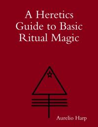 Heretics Guide to Basic Ritual Magic