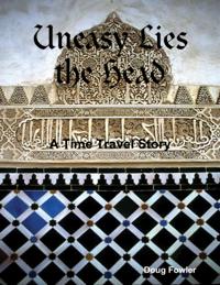 Uneasy Lies the Head - A Time Travel Story