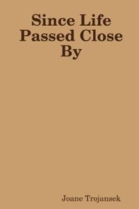Since Life Passed Close By
