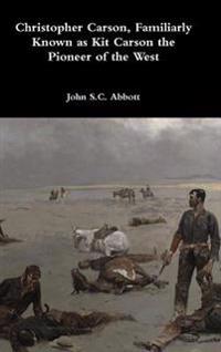 Bokomslag for "Christopher Carson, Familiarly Known as Kit Carson the Pioneer of the West"
