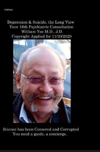 Bokomslag för "Depression & Suicide, the Long View Your 18th Psychiatric Consultation William Yee M.D., J.D. Copyright Applied for 11/30/2020"