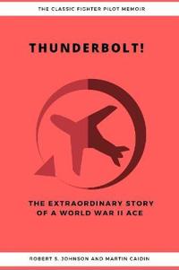 Kirjan kansi "Thunderbolt! The Extraordinary Story of a World War II Ace"