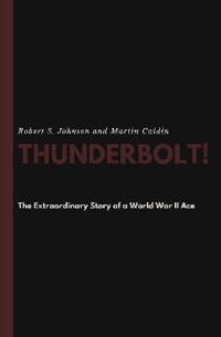 Thunderbolt! The Extraordinary Story of a World War II Ace