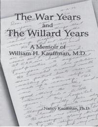 War Years and the Willard Years: A Memoir of William H. Kauffman, M. D.