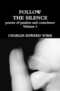 FOLLOW THE SILENCE: poems of passion and conscience Vol. 1