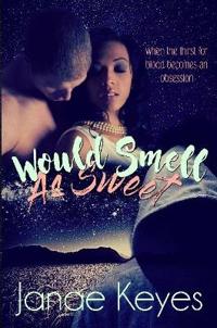 Would Smell As Sweet