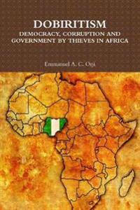 DOBIRITISM: DEMOCRACY, CORRUPTION AND GOVERNMENT BY THIEVES IN AFRICA