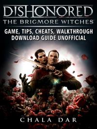 Dishonored The Brigmore Witches Game, Tips, Cheats, Walkthrough, Download Guide Unofficial