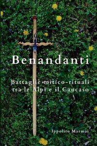 Benandanti Battaglie mitico-rituali tra le Alpi e il Caucaso