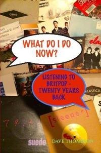 What Do I Do Now? Listening to Britpop - 20 Years Back