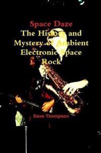 Space Daze: The History and Mystery of Ambient Electronic Space Rock