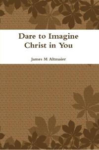 Dare to Imagine Christ in You