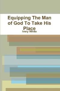 Equipping The Man of God To Take His Place