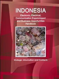 Indonesia Electronic, Electrical, Communication Export-Import and Business Opportunities Handbook - Strategic Information and Contacts
