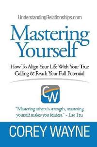 Mastering Yourself, How To Align Your Life With Your True Calling & Reach Your Full Potential