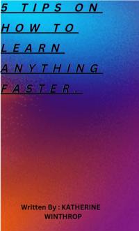 Tips on How To Learn Anything Faster