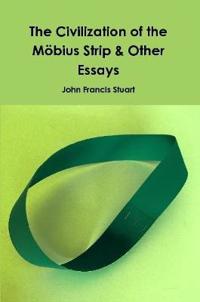The Civilization of the Mobius Strip & Other Essays