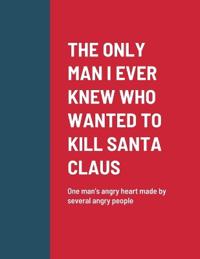 The Only Man I Ever Knew Who Wanted to Kill Santa Claus