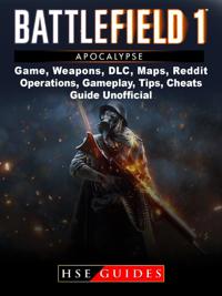 Battlefield 1 Turning Tides Game, Maps, DLC, Weapons, Gameplay, Tips, Strategies, Cheats, Guide Unofficial