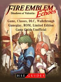Fire Emblem Echoes Shadows of Valentia Game, Classes, DLC, Walkthrough, Gameplay, ROM, Limited Edition, Game Guide Unofficial
